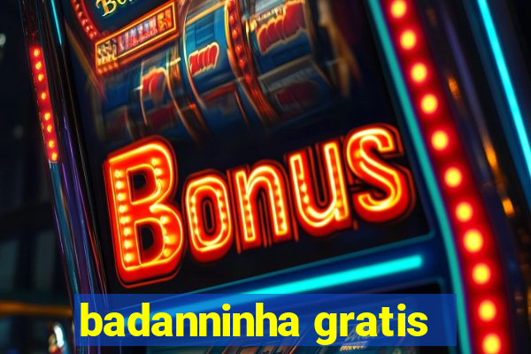 badanninha gratis